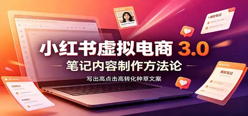 小红书虚拟电商3.0：账号搭建选品开店，笔记内容制作，矩阵投放教学-星云网创