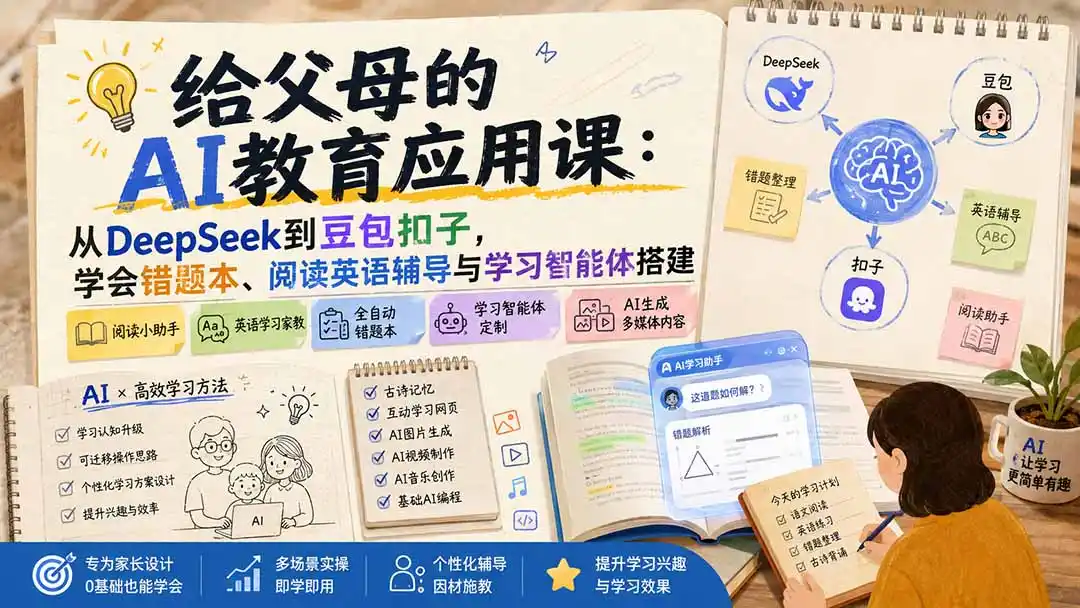 给父母的AI教育应用课：从DeepSeek到豆包扣子，学会错题本、阅读英语辅导与学习智能体搭建-星云网创