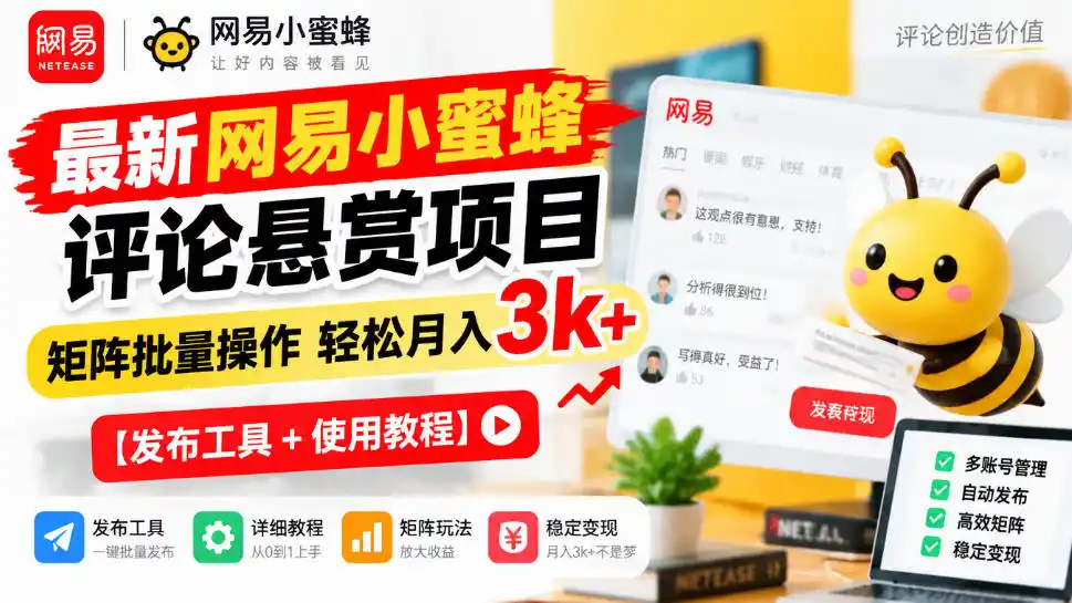 最新网易小蜜蜂评论悬赏项目,矩阵批量操作轻松月入3k+【发布工具+使用教程】-星云网创