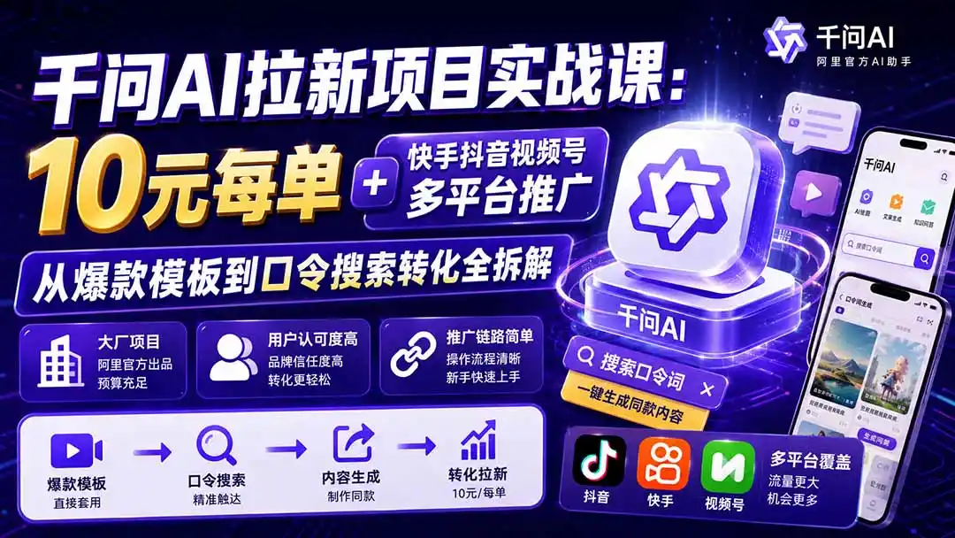 千问AI拉新项目实战课-更新8月：10元每单+快手抖音视频号多平台推广，从爆款模板到口令搜索转化全拆解-星云网创
