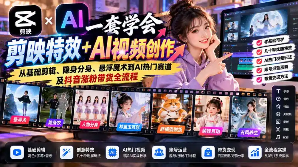 一套学会剪映特效+AI视频创作：从基础剪辑、隐身分身、悬浮魔术到AI热门赛道及抖音涨粉带货全流程-星云网创