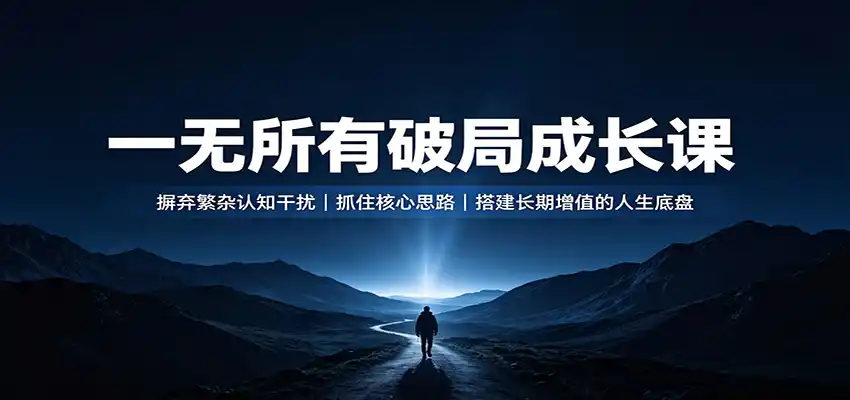 一无所有破局成长课：摒弃繁杂认知干扰，抓住核心思路，搭建长期增值的人生底盘-星云网创