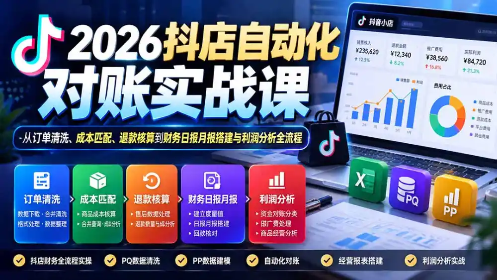 2026抖店自动化对账实战课：从订单清洗、成本匹配、退款核算到财务日报月报搭建与利润分析全流程-星云网创