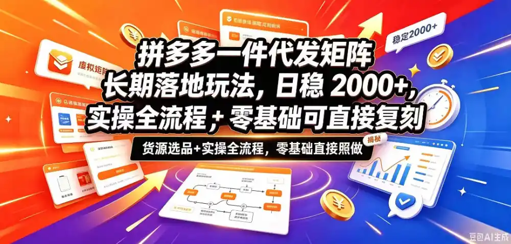 拼多多一件代发矩阵长期落地玩法，日稳入2k+，选品货源+实操全流程，零基础可直接复刻【拆解】-星云网创