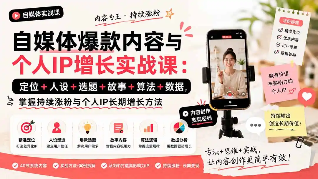 自媒体爆款内容与个人IP增长实战课：定位+人设+选题+故事+算法+数据，掌握持续涨粉与个人IP长期增长方法-星云网创