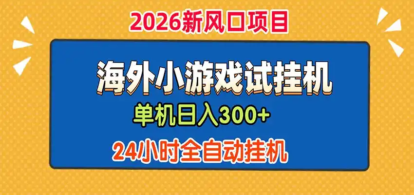 单机日产300+，海外广告小游戏试玩搬砖，24小时脚本全自动挂机-星云网创