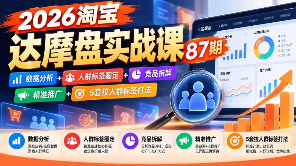 2026淘宝达摩盘实战课87期：数据分析+人群标签圈定+竞品拆解+精准推广+5套拉人群标签打法-星云网创