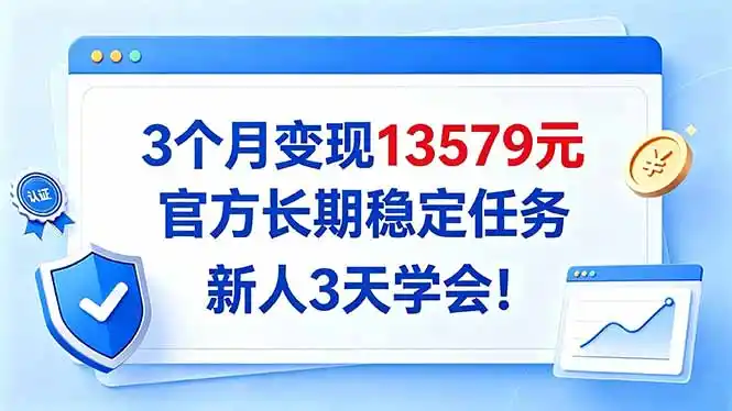 3个月变现13579元，官方长期稳定任务，新人3天学会！-星云网创