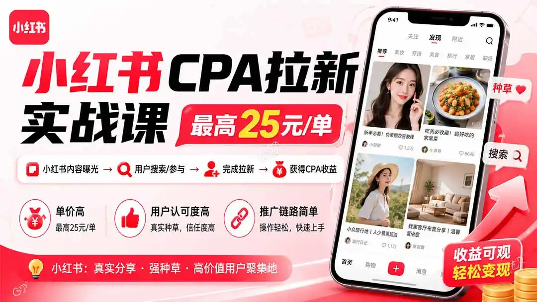 小红书CPA拉新实战课-更新8月：最高25元/单，小红书内容曝光—用户搜索/参与—完成拉新—获得CPA收益-星云网创