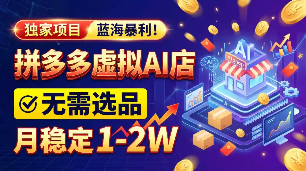 2026独家暴利，开拼多多AI店，不用选品，月稳定1-2W，可副业全职！-星云网创