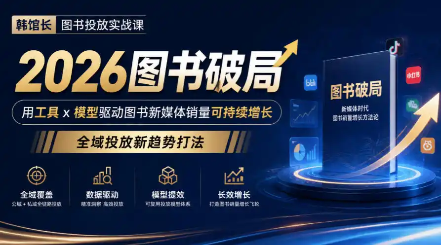 韩馆长图书投放实战课｜2026图书破局，用工具x模型驱动图书新媒体销量可持续增长，全域投放新趋势打法-星云网创