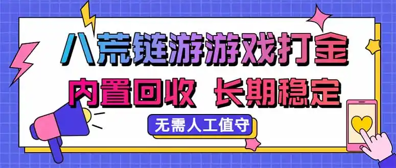 八荒链游，游戏打金，内置回收，无需人工值守，长期稳定收益-星云网创