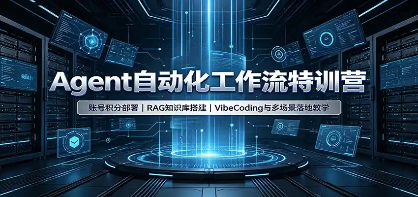 Agent自动化工作流特训营：账号积分部署，RAG知识库搭建，VibeCoding与多场景落地教学-星云网创