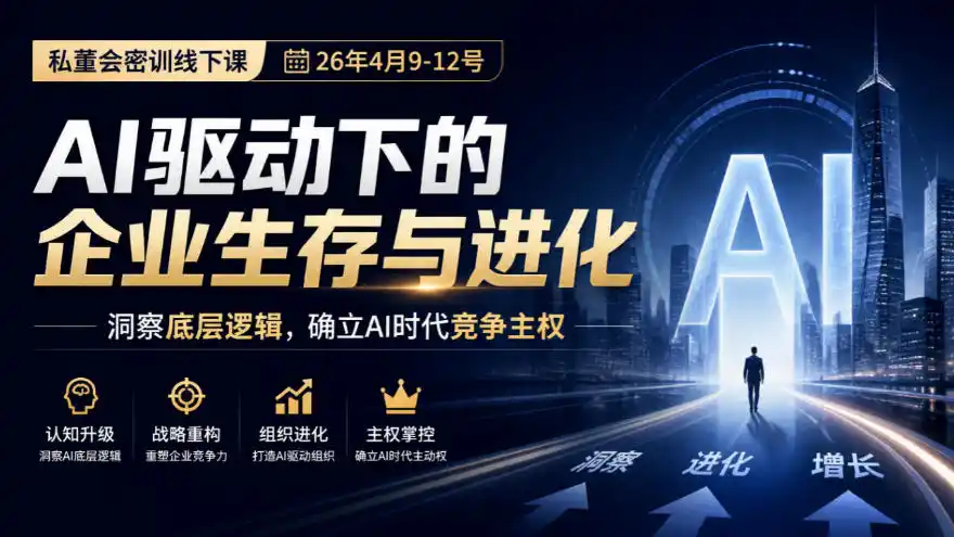 某私董会密训线下课(26年4月9-12号)，AI驱动下的企业生存与进化，洞察底层逻辑，确立AI时代竞争主权-星云网创