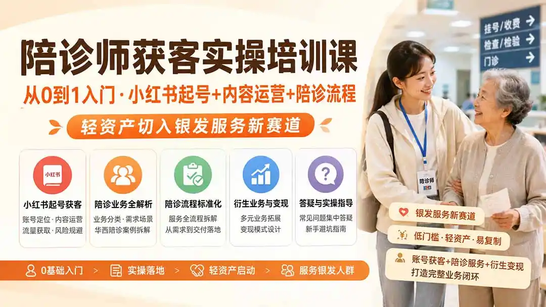 陪诊师获客实操培训课｜从0到1入门·小红书起号+内容运营+陪诊流程，轻资产切入银发服务新赛道-星云网创