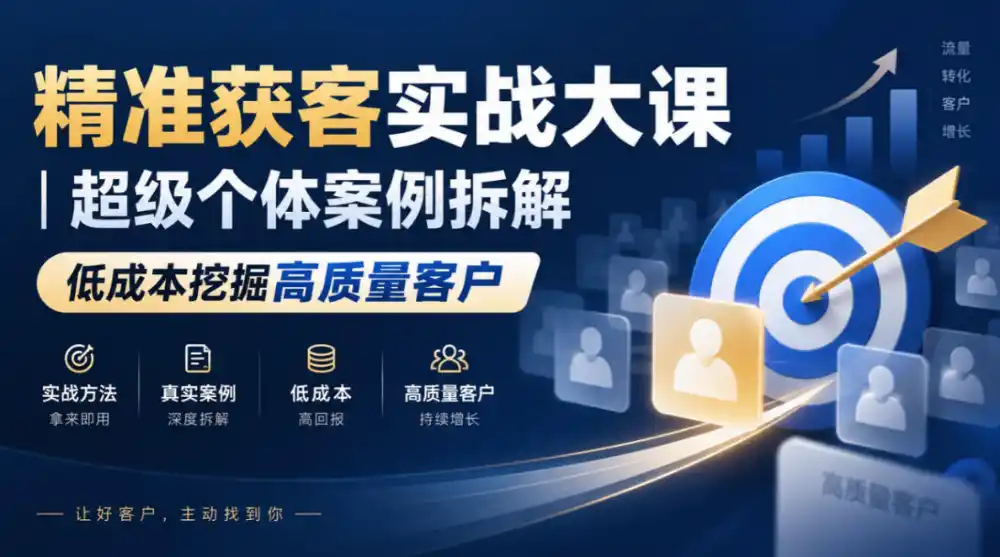 精准获客实战大课｜超级个体案例拆解，低成本挖掘高质量客户-星云网创