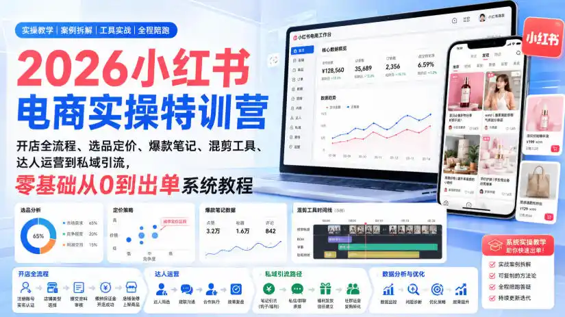 2026小红书电商实操特训营｜开店全流程、选品定价、爆款笔记、混剪工具、达人运营到私域引流，零基础从0到出单系统教程-星云网创