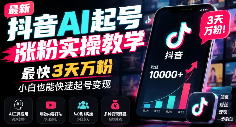 最新抖音AI起号涨粉实操教学，最快3天万粉，小白也能快速起号变现-星云网创