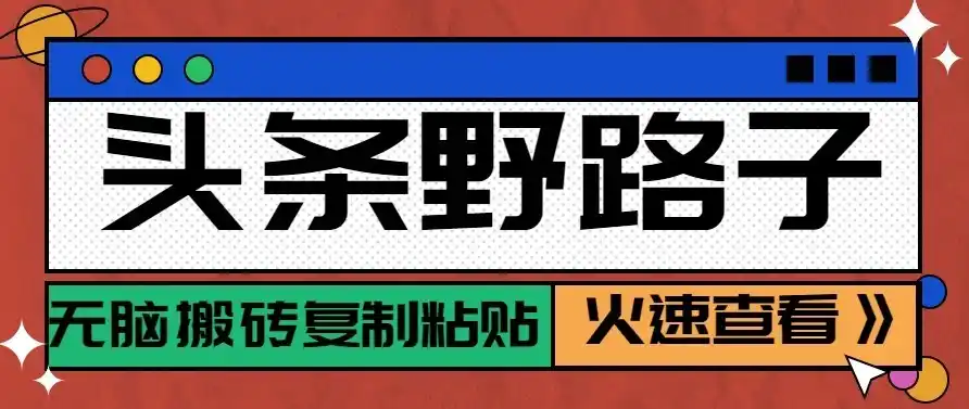 头条号野路子玩法，零成本起号无脑搬砖复制粘贴，普通人稳稳月入过万-星云网创