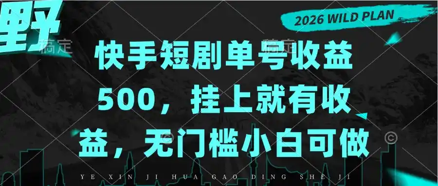 快手短剧单号收益500，挂上就有收益，无门槛小白可做-星云网创