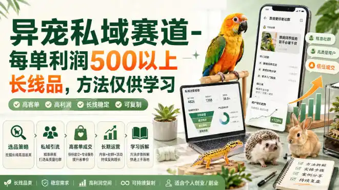 异宠私域赛道-每单利润500以上长线品，方法仅供学习-星云网创