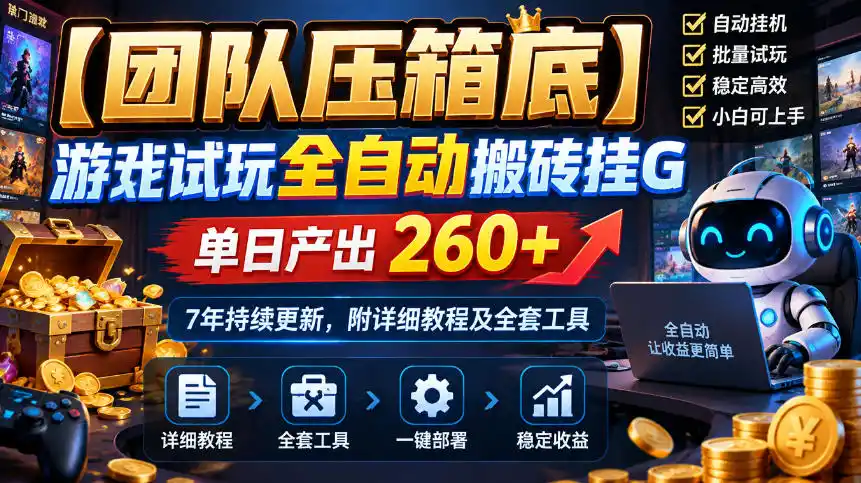 【团队压箱底】游戏试玩全自动搬砖挂G，单日产出260+，7年持续更新，附详细教程及全套工具【揭秘】-星云网创