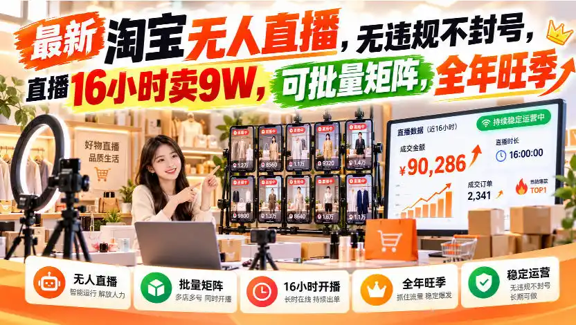 最新淘宝无人直播,无违规不封号,直播16小时卖9W,可批量矩阵,全年旺季【揭秘】-星云网创