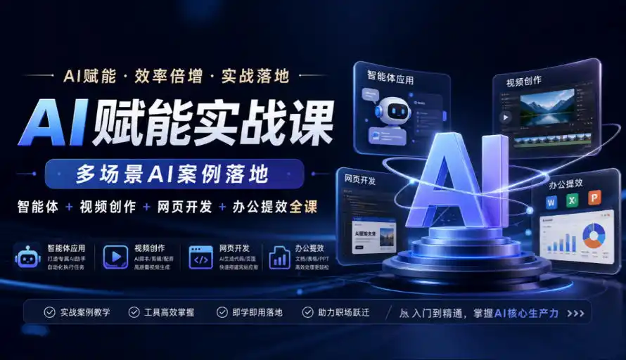 AI赋能实战课,多场景AI案例落地,智能体+视频创作+网页开发+办公提效全课-星云网创