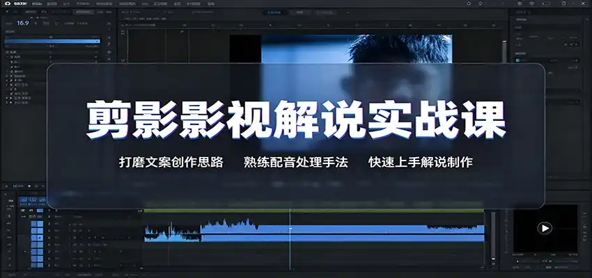 剪影影视解说实战课：打磨文案创作思路，熟练配音处理手法，快速上手解说制作-星云网创