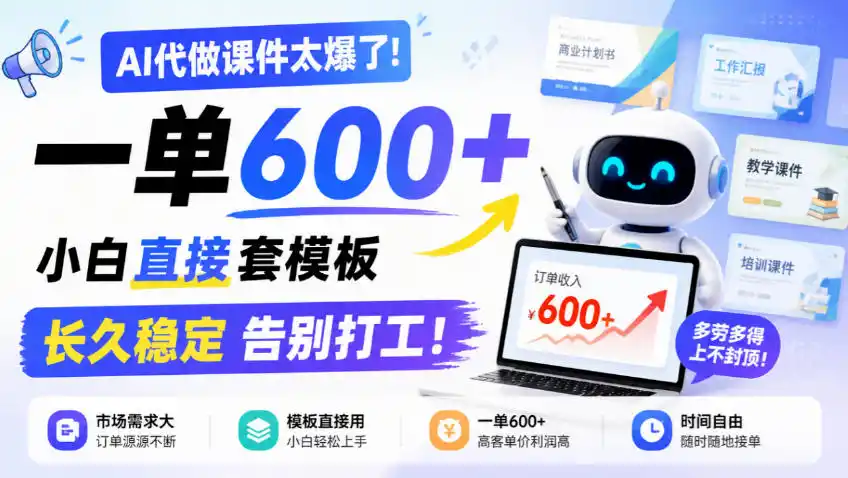 AI代做课件太爆了！一单600+，小白直接套模板，长久稳定告别打工！【揭秘】-星云网创