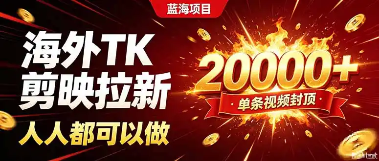 海外TK拉新新玩法，剪映就能做，不用经验不用粉丝，单条视频收益上限20000+-星云网创