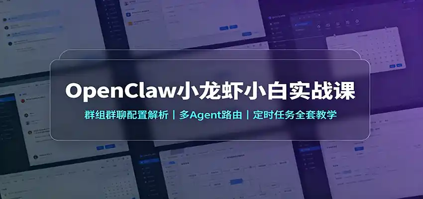 OpenClaw小龙虾小白实战课：群组群聊配置解析，多Agent路由，定时任务全套教学-星云网创
