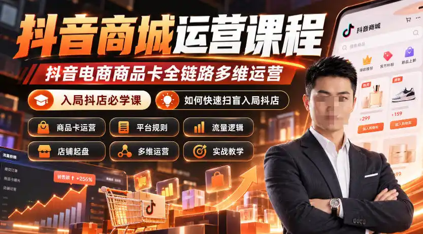 抖音商城运营课程，抖音电商商品卡全链路多维运营，入局抖店必学课， 如何快速扫盲入局抖店(更新1017)-星云网创