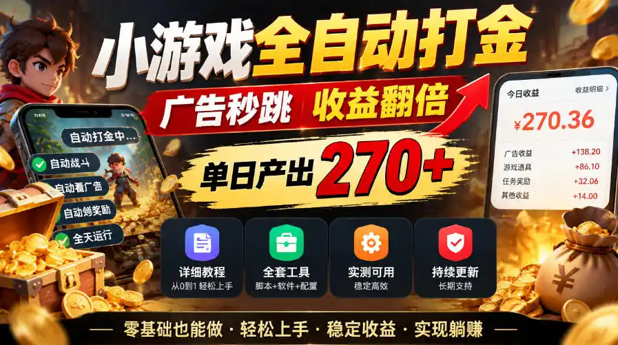 小游戏全自动打金，广告秒跳，收益翻倍，单日产出270+，附带详细教程+全套工具【揭秘】-星云网创