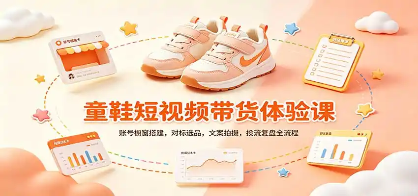 零基础童鞋短视频带货课：账号橱窗搭建，对标选品，文案拍摄，投流复盘全流程-星云网创