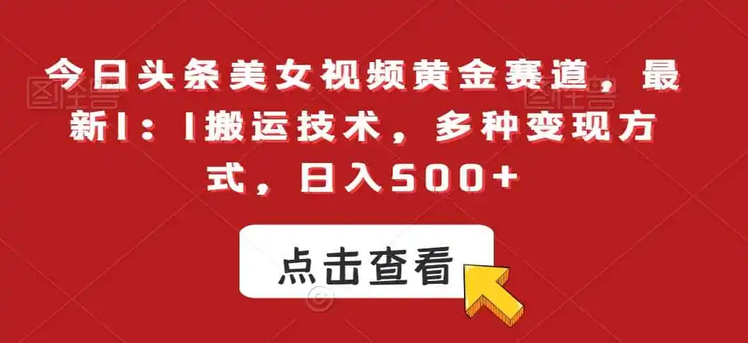今日头条美女视频黄金赛道，最新1：1搬运技术，多种变现方式，日入500+【揭秘】-星云网创