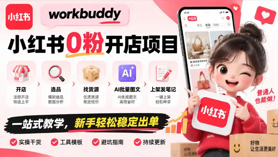 workbuddy小红书0粉开店项目，开店、选品、找货源、AI批量图文、上架发笔记一站式教学，新手轻松稳定出单-星云网创