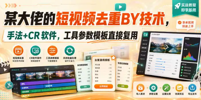 某大佬的短视频去重搬运技术，手法+CR软件，工具参数模板直接复用-星云网创