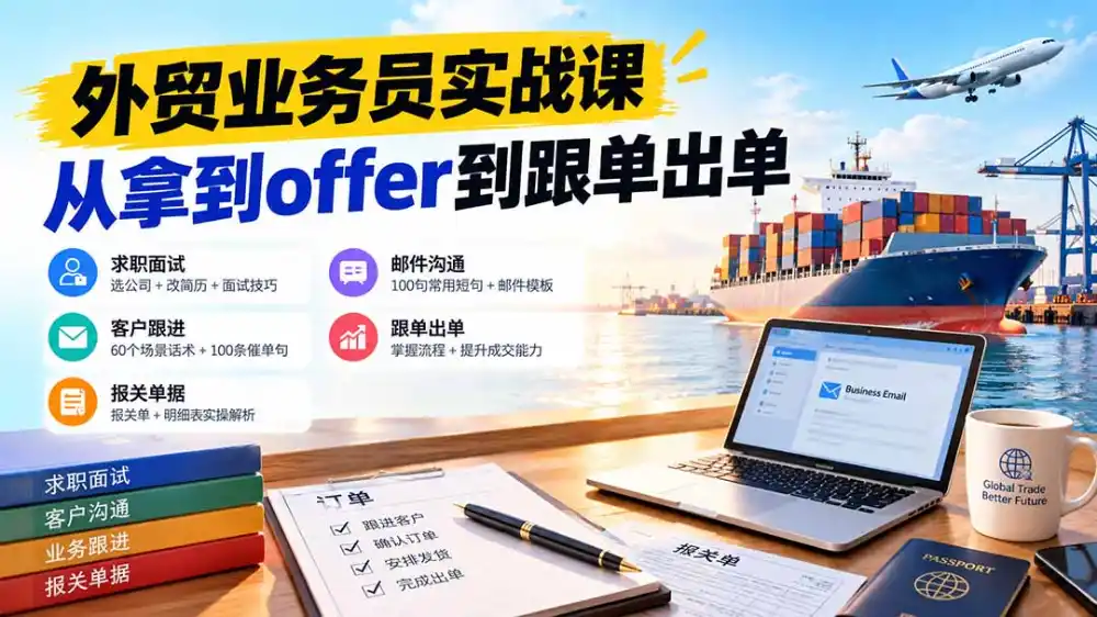 外贸业务员从求职到出单实战课：教你筛选优质公司、优化简历、应对面试、客户跟进催单及出口报关操作篇-星云网创
