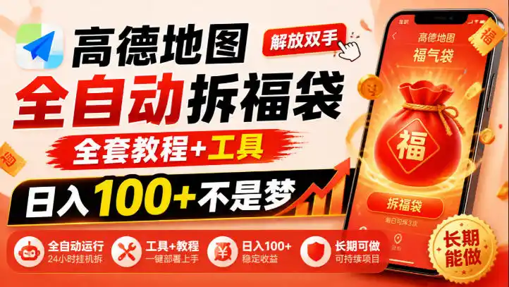 高德地图全自动拆福袋，解放双手，全套教程+工具，日入100+不是梦，长期能做【揭秘】-星云网创
