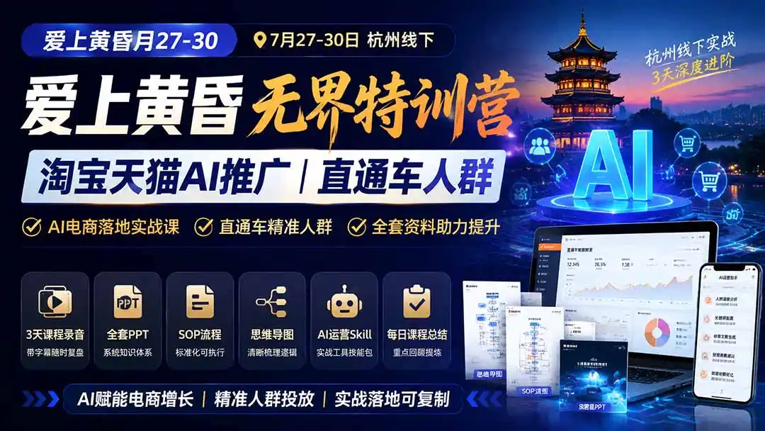 爱上 黄昏 7月27-30｜杭州线下无界特训营｜淘宝天猫AI推广｜直通车人群｜全套PPT SOP思维导图资料包-星云网创