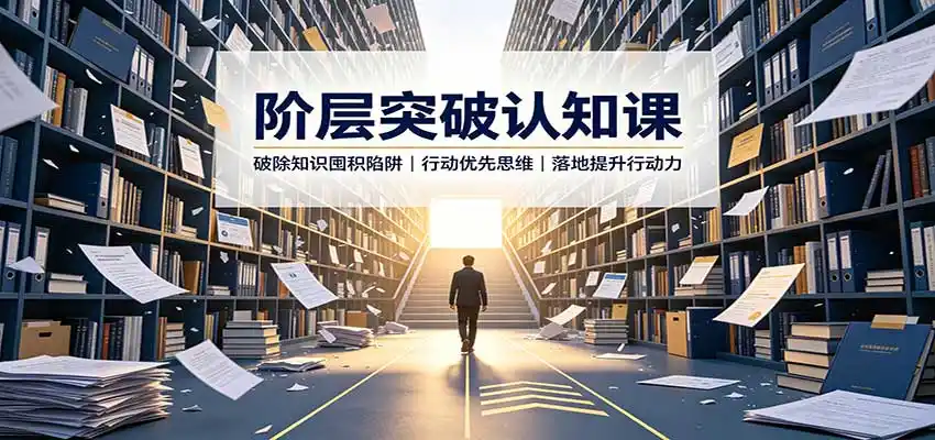 阶层突破认知课：破除知识囤积陷阱，行动优先思维，落地提升行动力-星云网创