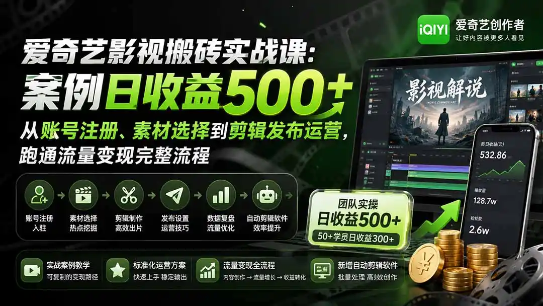 爱奇艺影视搬砖实战课：案例日收益500+，从账号注册、素材选择到剪辑发布运营，跑通流量变现完整流程-星云网创