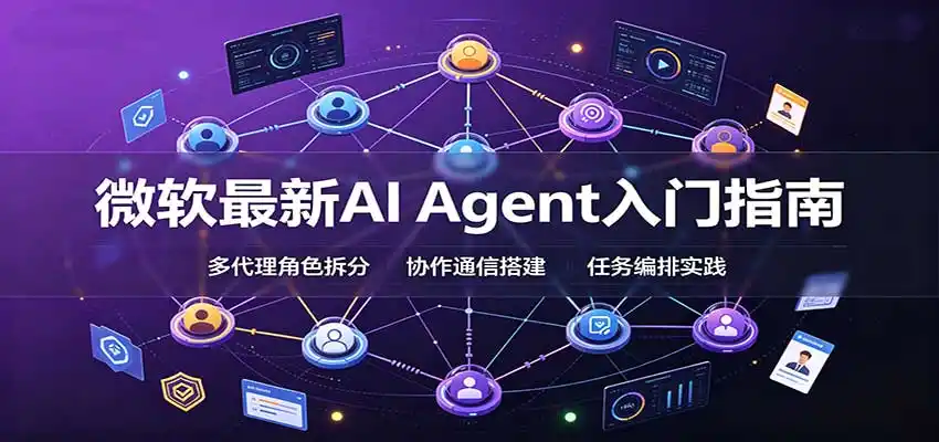 微软最新AI Agent入门指南：框架选型，模式设计，多代理搭建与生产部署完整解读-星云网创