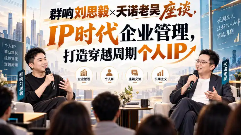 群响刘思毅×天诺老吴座谈,IP时代企业管理,打造穿越周期个人IP-星云网创