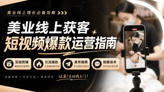 美业线上获客短视频爆款运营指南-无水印，实拍剪辑、引流爆款、发布指南、拍摄话术！-星云网创