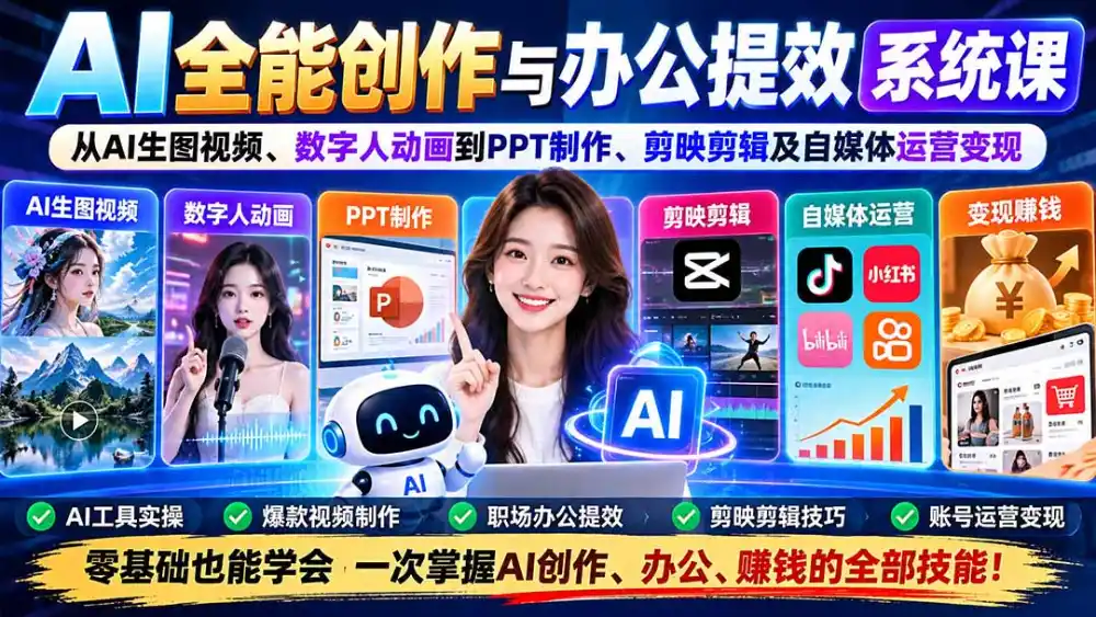 AI全能创作与办公提效系统课：从AI生图视频、数字人动画到PPT制作、剪映剪辑及自媒体运营变现-星云网创