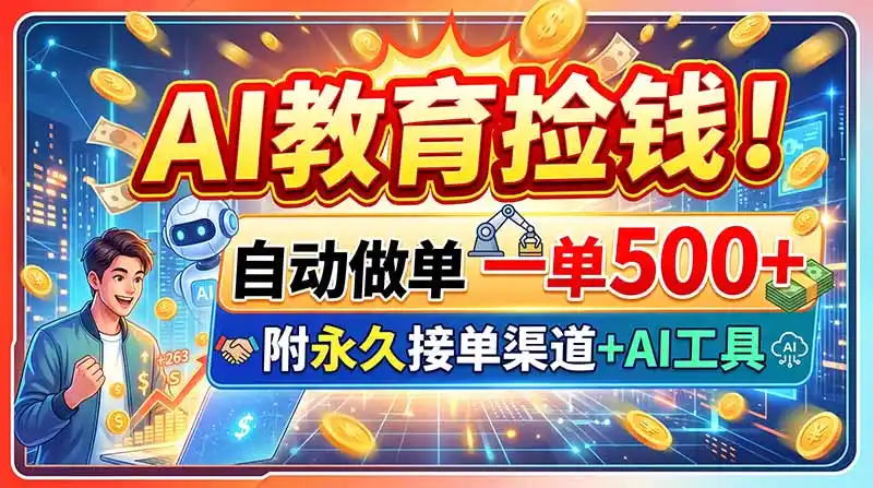 AI教育捡钱！自动做单一单500+，附永久接单渠道+AI工具-星云网创