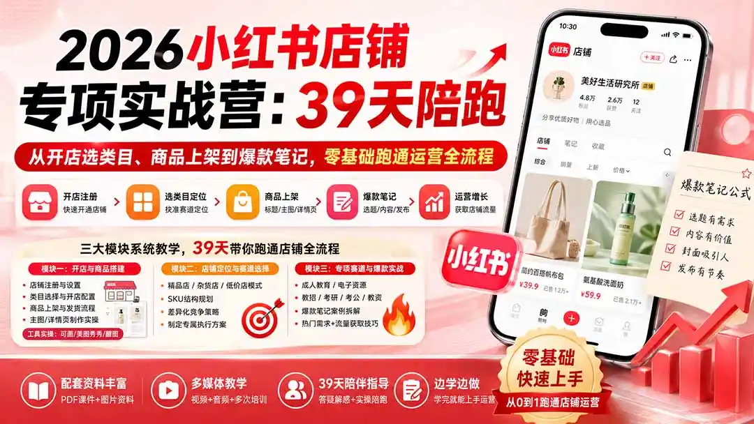 2026小红书店铺专项实战营：39天陪跑从开店选类目、商品上架到爆款笔记，零基础跑通运营全流程-星云网创