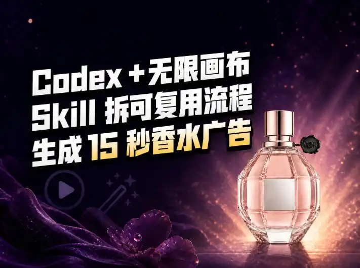 我把Amazon香水视频拆成Codex Skill：无限画布负责最后15秒-星云网创